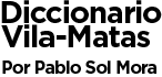 Diccionario Vilamatas por Pablo Sol Mora