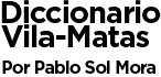 Diccionario Vilamatas por Pablo Sol Mora